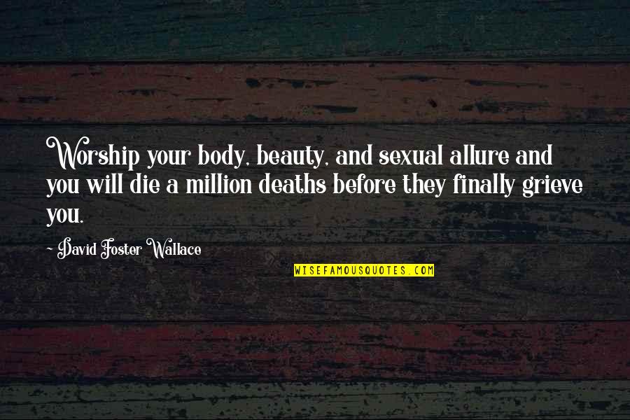 Finally The Truth Quotes By David Foster Wallace: Worship your body, beauty, and sexual allure and