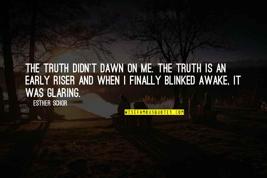 Finally The Truth Quotes By Esther Schor: The truth didn't dawn on me. The truth