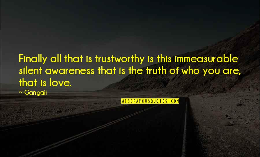 Finally The Truth Quotes By Gangaji: Finally all that is trustworthy is this immeasurable