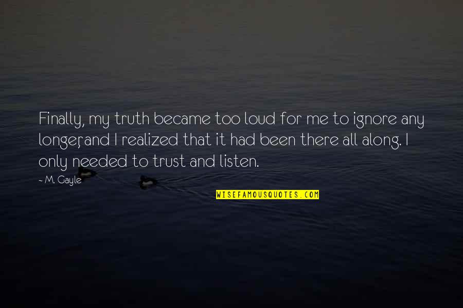 Finally The Truth Quotes By M. Gayle: Finally, my truth became too loud for me
