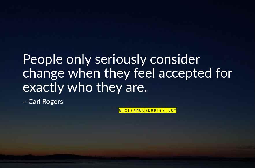 Finally Thesis Is Done Quotes By Carl Rogers: People only seriously consider change when they feel Finally Thesis Is Done Quotes By Carl Rogers: People only seriously consider change when they feel