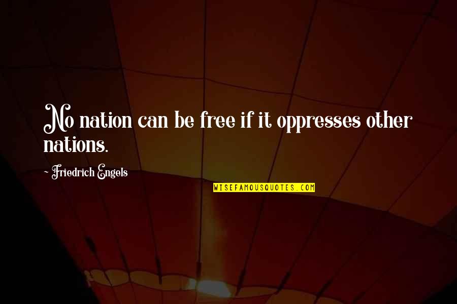 Finally True Love Quotes By Friedrich Engels: No nation can be free if it oppresses