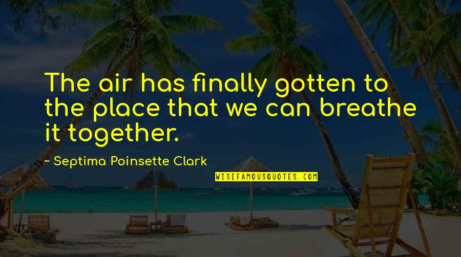 Finally We Are Together Quotes By Septima Poinsette Clark: The air has finally gotten to the place