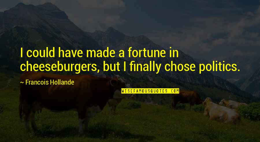 Finally We Made It Quotes By Francois Hollande: I could have made a fortune in cheeseburgers,