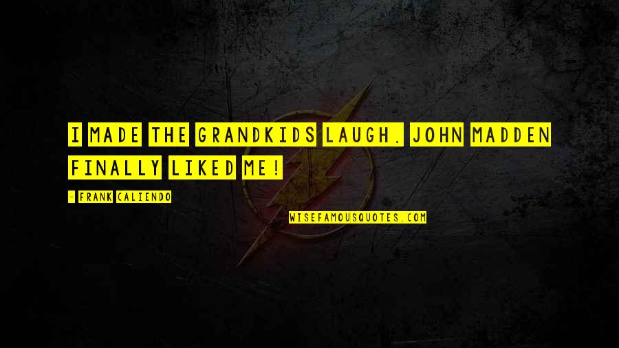 Finally We Made It Quotes By Frank Caliendo: I made the grandkids laugh. John Madden finally