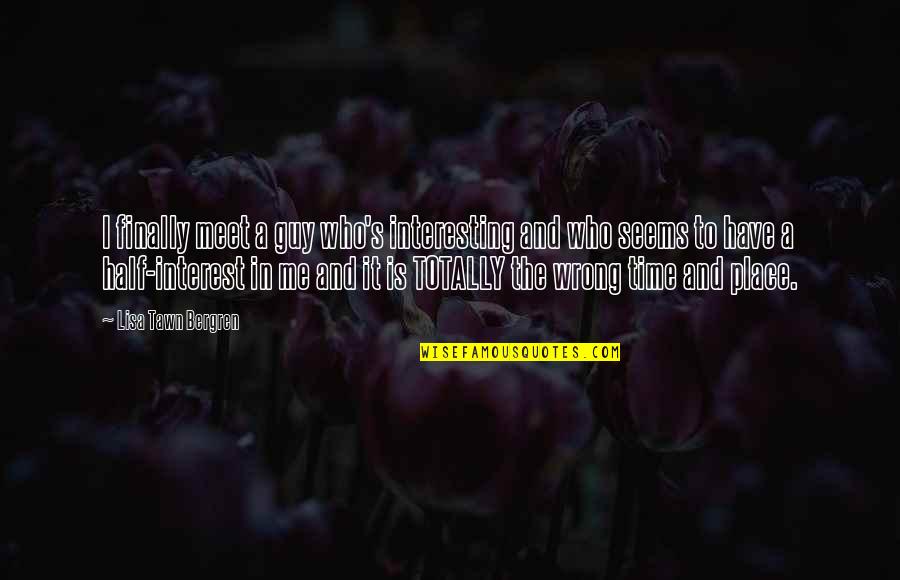 Finally We Meet Quotes By Lisa Tawn Bergren: I finally meet a guy who's interesting and Finally We Meet Quotes By Lisa Tawn Bergren: I finally meet a guy who's interesting and