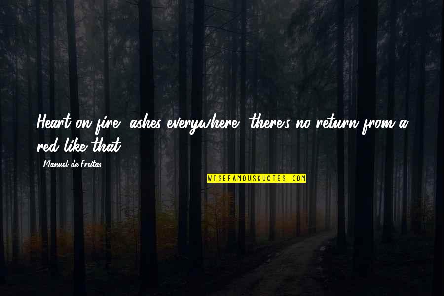 Finally We Meet Quotes By Manuel De Freitas: Heart on fire, ashes everywhere- there's no return Finally We Meet Quotes By Manuel De Freitas: Heart on fire, ashes everywhere- there's no return
