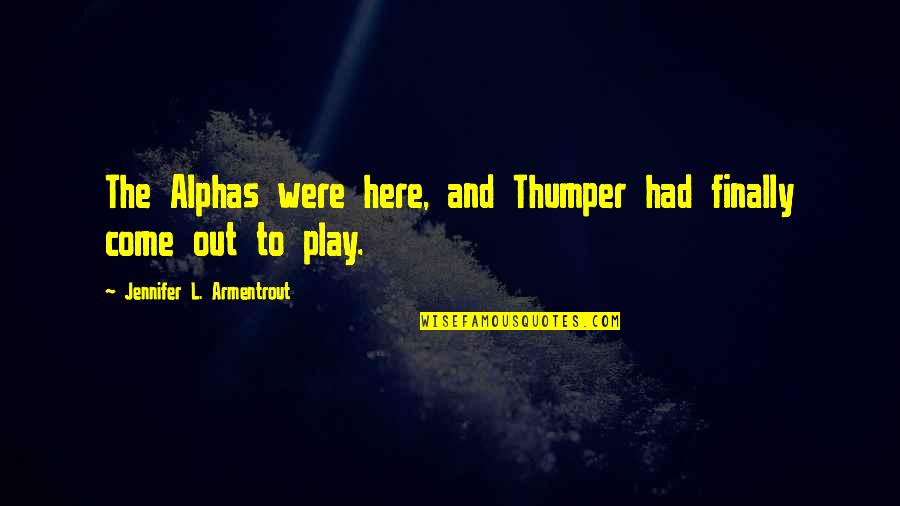 Finally You Are Here Quotes By Jennifer L. Armentrout: The Alphas were here, and Thumper had finally