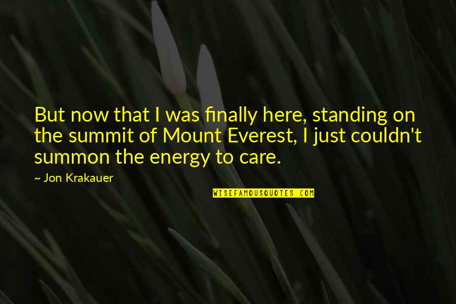 Finally You Are Here Quotes By Jon Krakauer: But now that I was finally here, standing