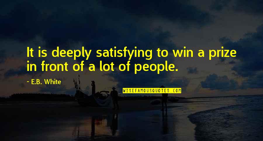 Finalmente Em Quotes By E.B. White: It is deeply satisfying to win a prize