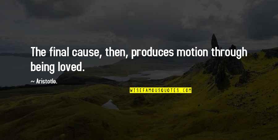 Finals Being Over Quotes By Aristotle.: The final cause, then, produces motion through being