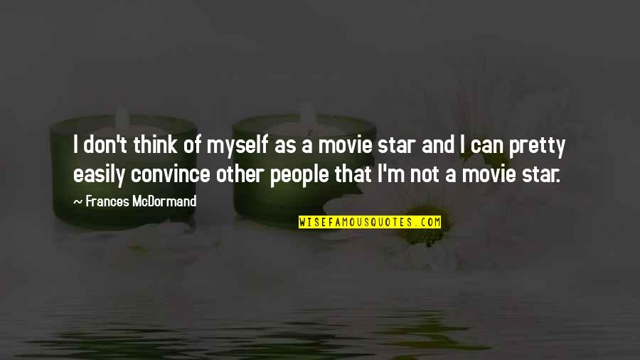 Finals Encouragement Quotes By Frances McDormand: I don't think of myself as a movie