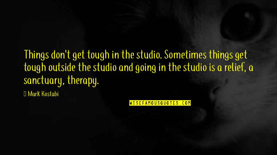 Finals Funny Quotes By Mark Kostabi: Things don't get tough in the studio. Sometimes