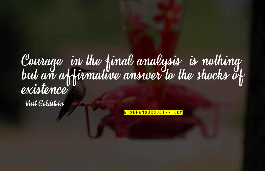 Finals Over Quotes By Kurt Goldstein: Courage, in the final analysis, is nothing but Finals Over Quotes By Kurt Goldstein: Courage, in the final analysis, is nothing but