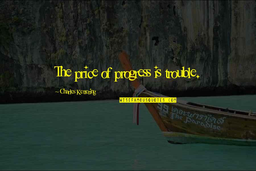 Finals Test Quotes By Charles Kettering: The price of progress is trouble.
