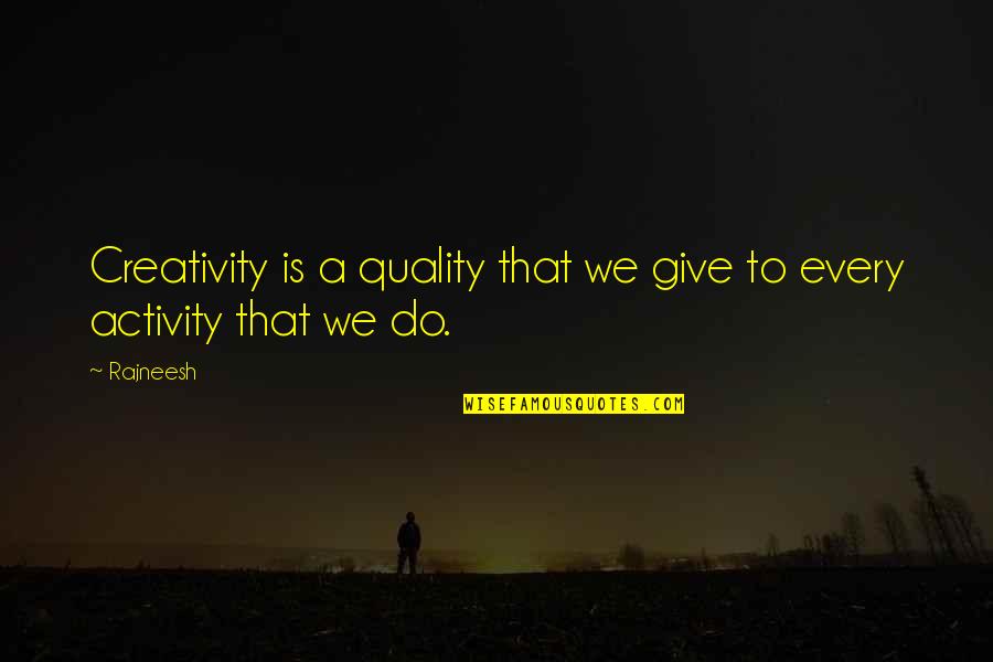 Finaly Quotes By Rajneesh: Creativity is a quality that we give to