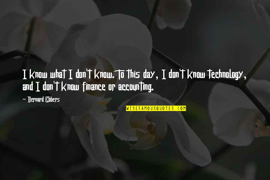 Finance And Accounting Quotes By Bernard Ebbers: I know what I don't know. To this