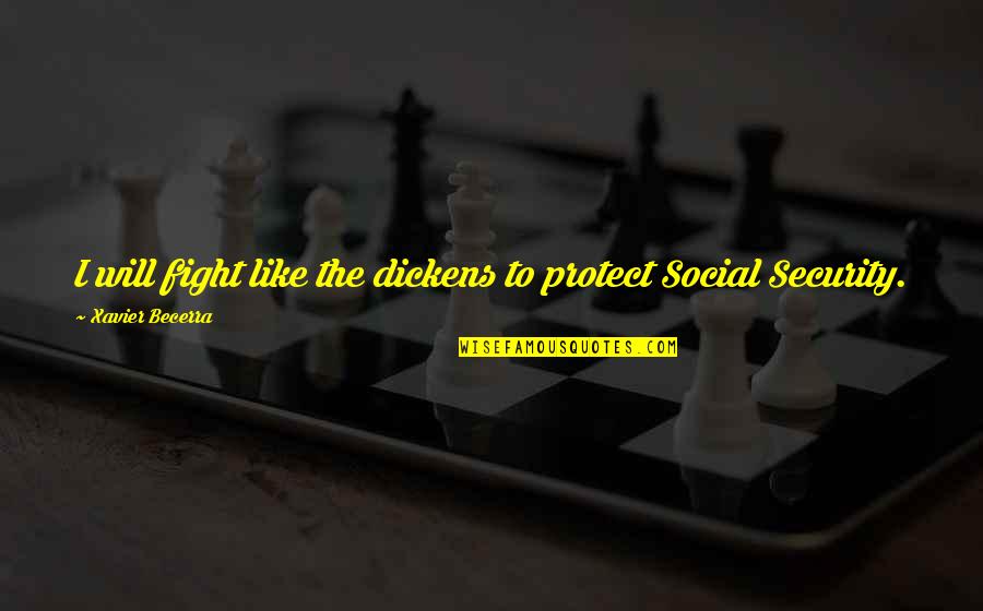 Finance And Accounts Quotes By Xavier Becerra: I will fight like the dickens to protect