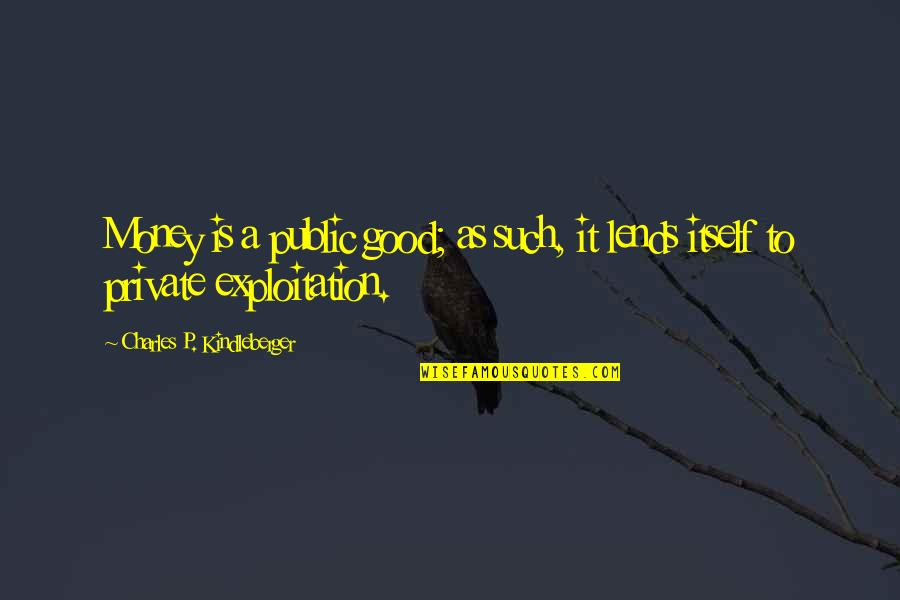 Finance It Quotes By Charles P. Kindleberger: Money is a public good; as such, it Finance It Quotes By Charles P. Kindleberger: Money is a public good; as such, it