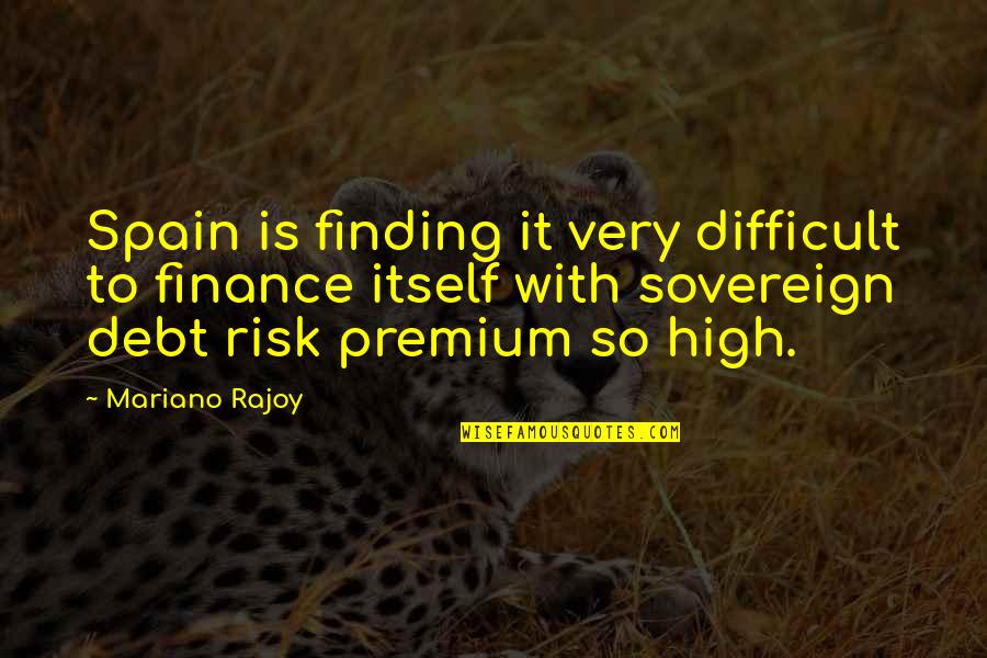 Finance It Quotes By Mariano Rajoy: Spain is finding it very difficult to finance Finance It Quotes By Mariano Rajoy: Spain is finding it very difficult to finance