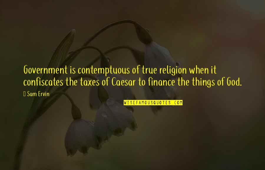 Finance It Quotes By Sam Ervin: Government is contemptuous of true religion when it Finance It Quotes By Sam Ervin: Government is contemptuous of true religion when it