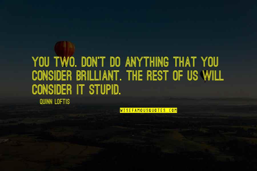 Finance Managers Quotes By Quinn Loftis: You two. Don't do anything that you consider