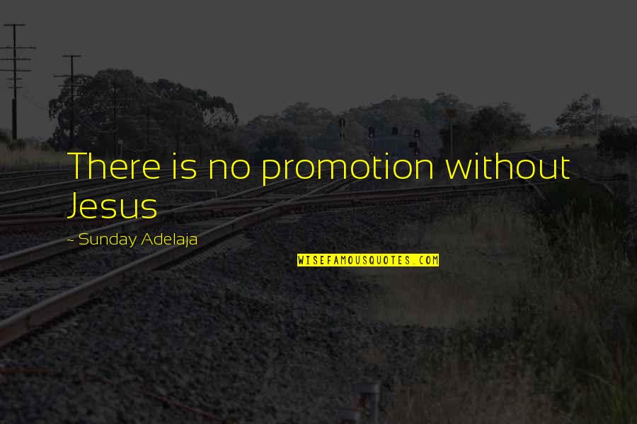 Finance Managers Quotes By Sunday Adelaja: There is no promotion without Jesus Finance Managers Quotes By Sunday Adelaja: There is no promotion without Jesus