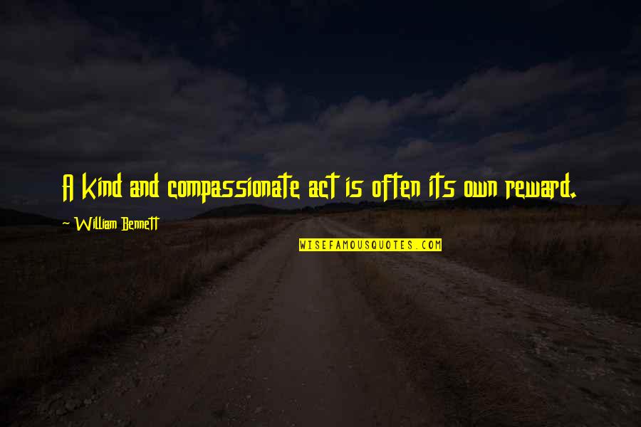 Finance Managers Quotes By William Bennett: A kind and compassionate act is often its Finance Managers Quotes By William Bennett: A kind and compassionate act is often its
