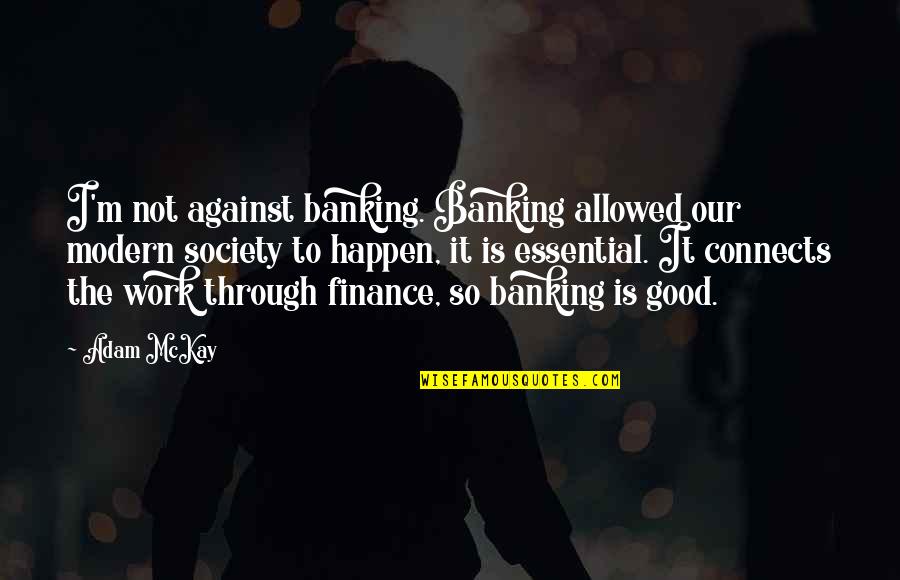 Finance Quotes By Adam McKay: I'm not against banking. Banking allowed our modern