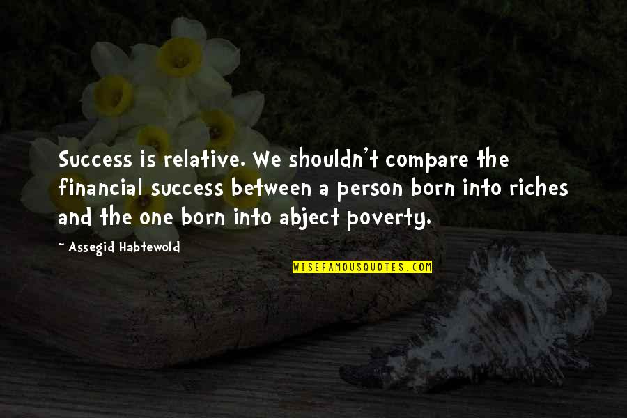 Finance Quotes By Assegid Habtewold: Success is relative. We shouldn't compare the financial