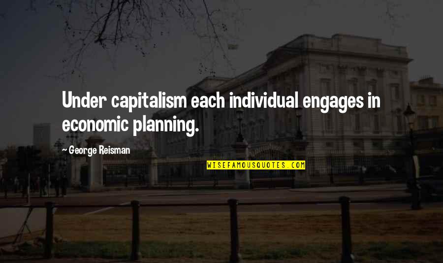 Finance Quotes By George Reisman: Under capitalism each individual engages in economic planning.