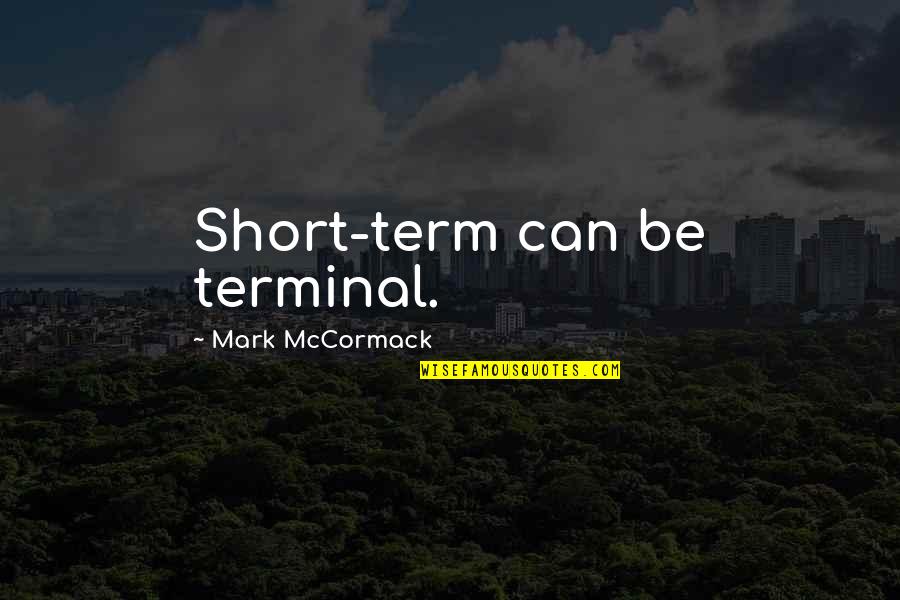 Finance Quotes By Mark McCormack: Short-term can be terminal.
