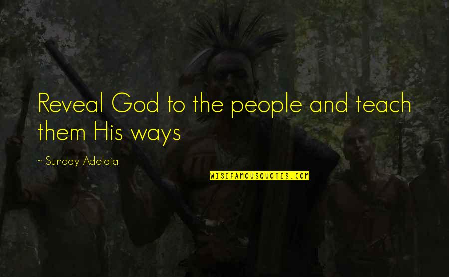 Finance Quotes By Sunday Adelaja: Reveal God to the people and teach them