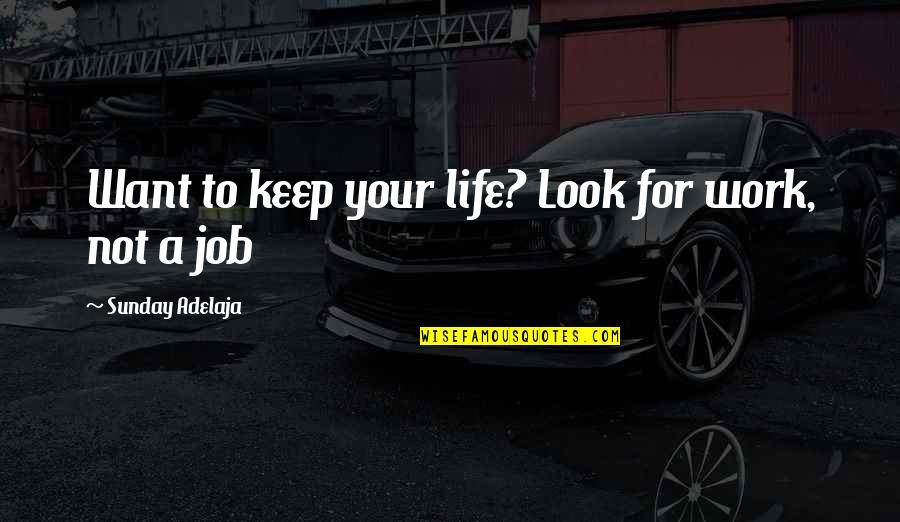 Finance Quotes By Sunday Adelaja: Want to keep your life? Look for work,