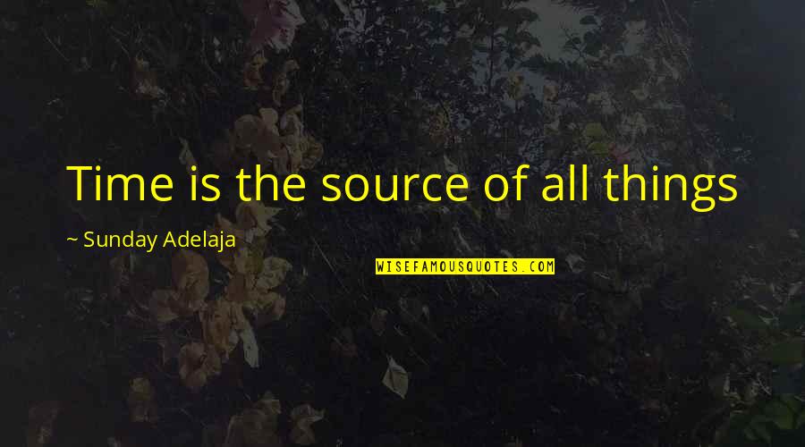 Finance Quotes By Sunday Adelaja: Time is the source of all things