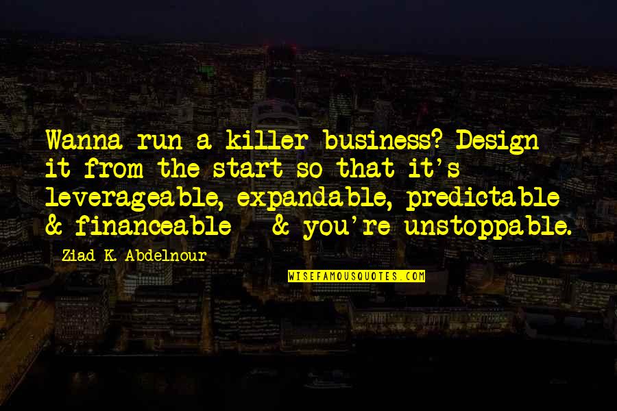 Financeable Quotes By Ziad K. Abdelnour: Wanna run a killer business? Design it from