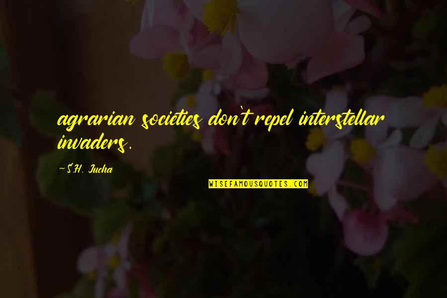 Finances In Marriage Quotes By S.H. Jucha: agrarian societies don't repel interstellar invaders.