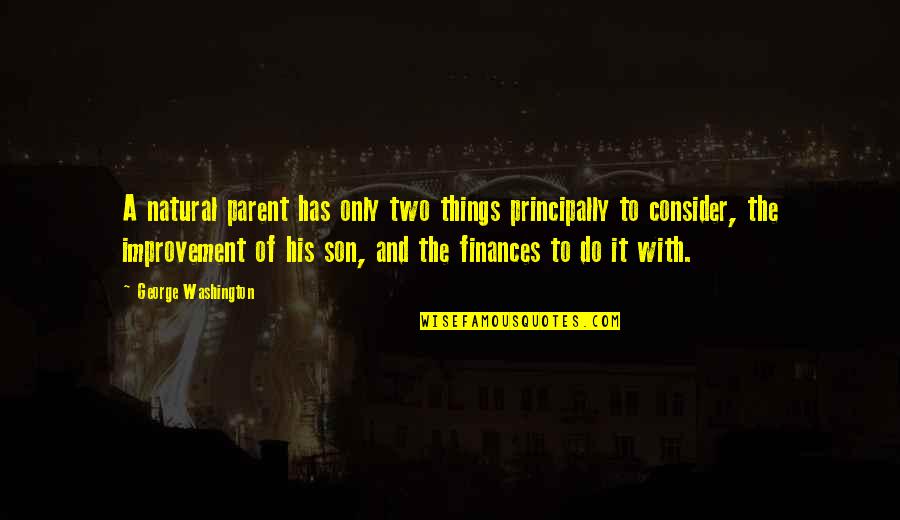 Finances Quotes By George Washington: A natural parent has only two things principally