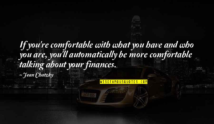 Finances Quotes By Jean Chatzky: If you're comfortable with what you have and