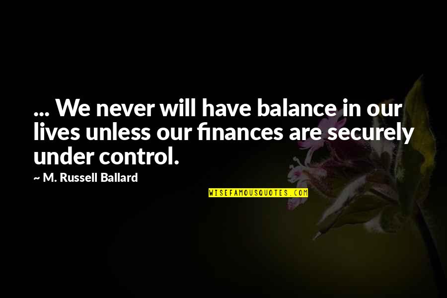 Finances Quotes By M. Russell Ballard: ... We never will have balance in our