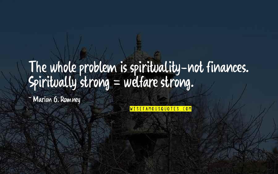 Finances Quotes By Marion G. Romney: The whole problem is spirituality-not finances. Spiritually strong