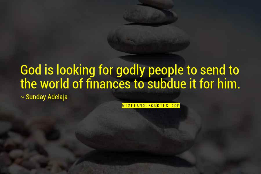 Finances Quotes By Sunday Adelaja: God is looking for godly people to send