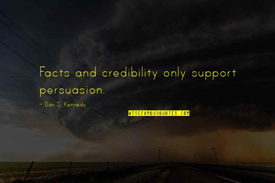 Financial Accounting Funny Quotes By Dan S. Kennedy: Facts and credibility only support persuasion.