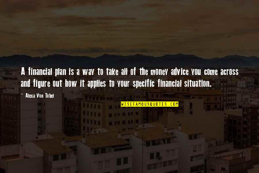 Financial Advice Quotes By Alexa Von Tobel: A financial plan is a way to take