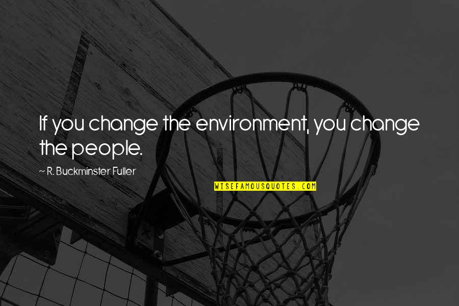 Financial Advisor Inspirational Quotes By R. Buckminster Fuller: If you change the environment, you change the