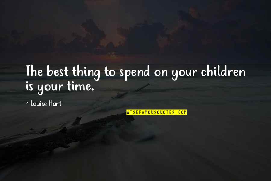 Financial Advisor Quotes By Louise Hart: The best thing to spend on your children Financial Advisor Quotes By Louise Hart: The best thing to spend on your children