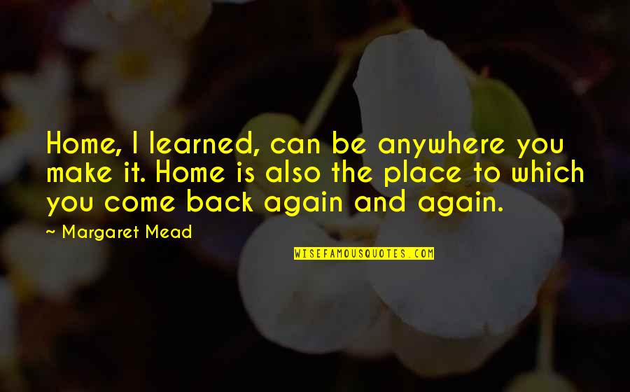 Financial Advisor Quotes By Margaret Mead: Home, I learned, can be anywhere you make Financial Advisor Quotes By Margaret Mead: Home, I learned, can be anywhere you make