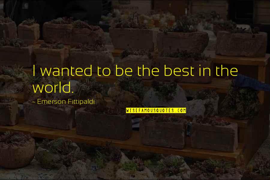 Financial Control Quotes By Emerson Fittipaldi: I wanted to be the best in the Financial Control Quotes By Emerson Fittipaldi: I wanted to be the best in the