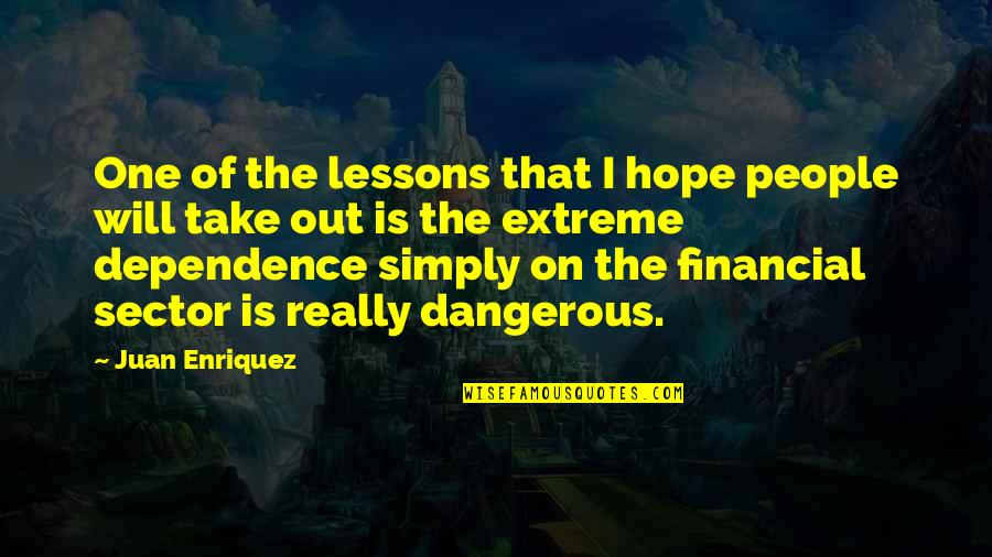 Financial Dependence Quotes By Juan Enriquez: One of the lessons that I hope people
