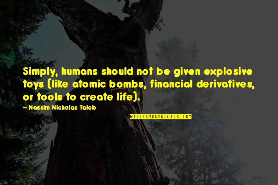 Financial Derivatives Quotes By Nassim Nicholas Taleb: Simply, humans should not be given explosive toys